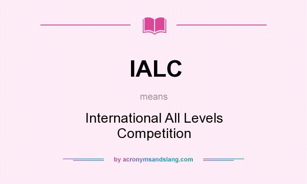 What does IALC mean? It stands for International All Levels Competition