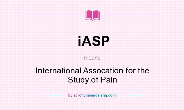 What does iASP mean? It stands for International Assocation for the Study of Pain
