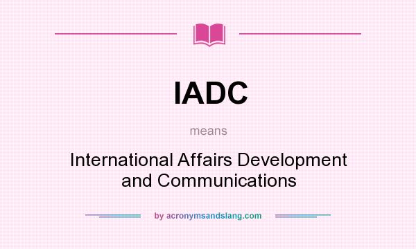 What does IADC mean? It stands for International Affairs Development and Communications