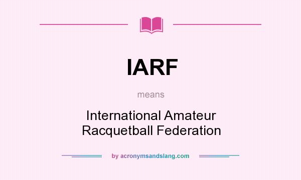 What does IARF mean? It stands for International Amateur Racquetball Federation