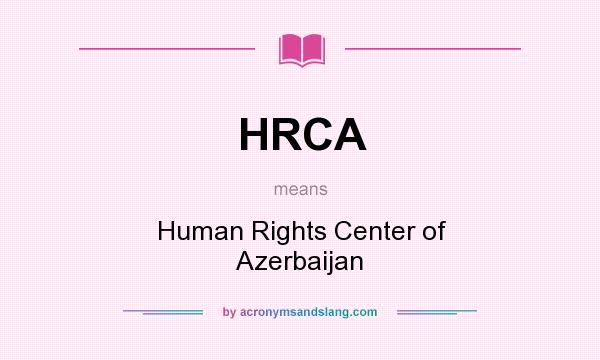 What does HRCA mean? It stands for Human Rights Center of Azerbaijan