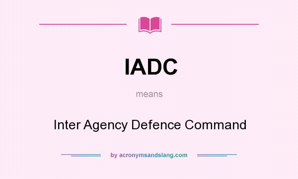 What does IADC mean? It stands for Inter Agency Defence Command