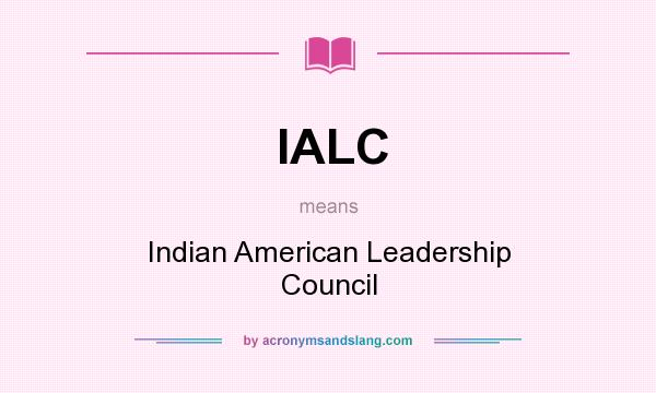 What does IALC mean? It stands for Indian American Leadership Council