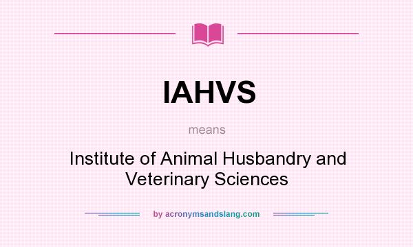 What does IAHVS mean? - Definition of IAHVS - IAHVS stands for Institute of Animal  Husbandry and Veterinary Sciences. By 