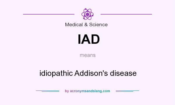 What does IAD mean? It stands for idiopathic Addison`s disease