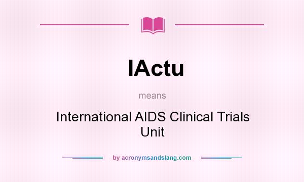 What does IActu mean? It stands for International AIDS Clinical Trials Unit