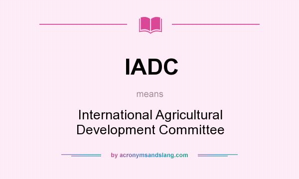 What does IADC mean? It stands for International Agricultural Development Committee
