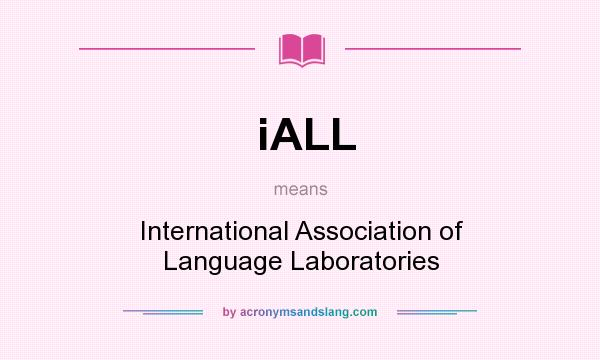 What does iALL mean? It stands for International Association of Language Laboratories