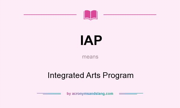 What does IAP mean? It stands for Integrated Arts Program
