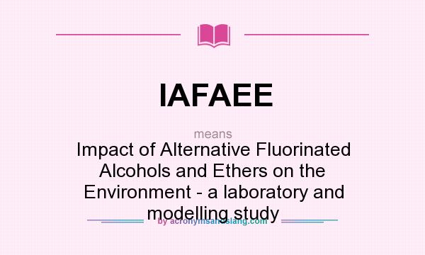 What does IAFAEE mean? It stands for Impact of Alternative Fluorinated Alcohols and Ethers on the Environment - a laboratory and modelling study