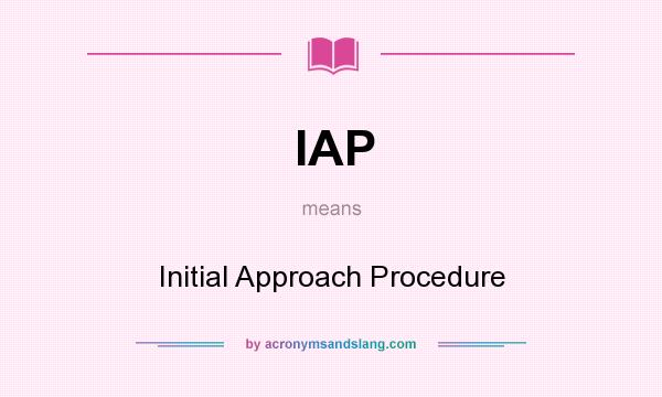 What does IAP mean? It stands for Initial Approach Procedure