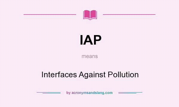 What does IAP mean? It stands for Interfaces Against Pollution