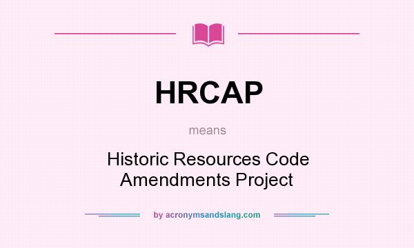 What does HRCAP mean? It stands for Historic Resources Code Amendments Project