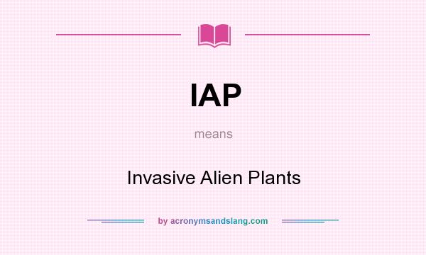 What does IAP mean? It stands for Invasive Alien Plants