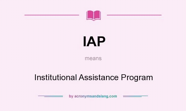 What does IAP mean? It stands for Institutional Assistance Program