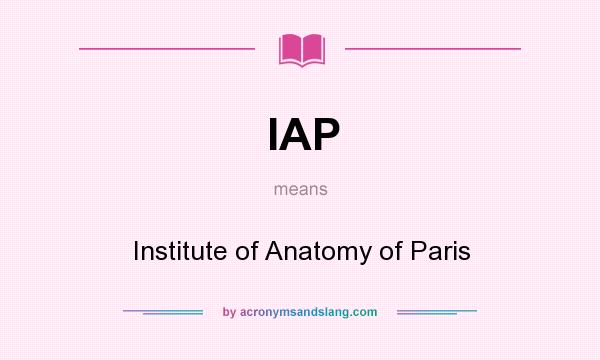 What does IAP mean? It stands for Institute of Anatomy of Paris