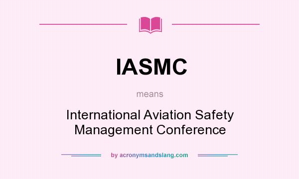 What does IASMC mean? It stands for International Aviation Safety Management Conference