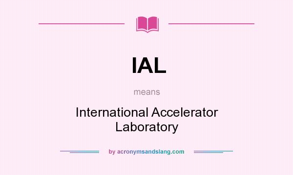 What does IAL mean? It stands for International Accelerator Laboratory
