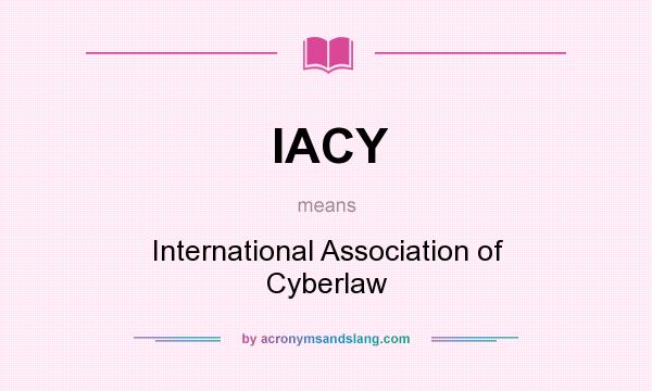 What does IACY mean? It stands for International Association of Cyberlaw