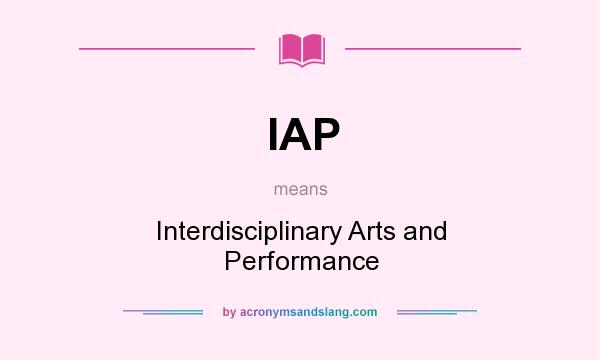 What does IAP mean? It stands for Interdisciplinary Arts and Performance