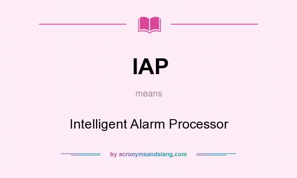 What does IAP mean? It stands for Intelligent Alarm Processor