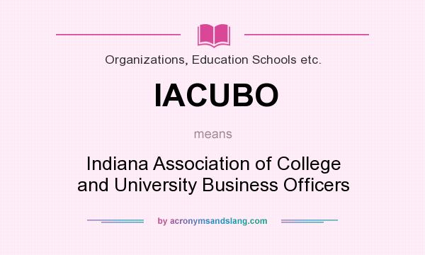 What does IACUBO mean? It stands for Indiana Association of College and University Business Officers