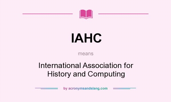 What does IAHC mean? It stands for International Association for History and Computing