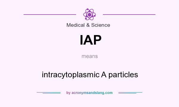 What does IAP mean? It stands for intracytoplasmic A particles