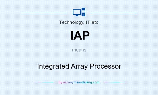 What does IAP mean? It stands for Integrated Array Processor