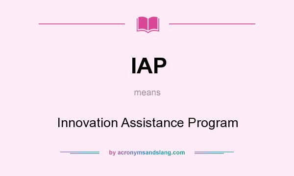 What does IAP mean? It stands for Innovation Assistance Program