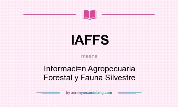What does IAFFS mean? It stands for Informaci=n Agropecuaria Forestal y Fauna Silvestre