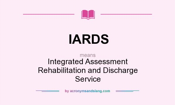 What does IARDS mean? It stands for Integrated Assessment Rehabilitation and Discharge Service