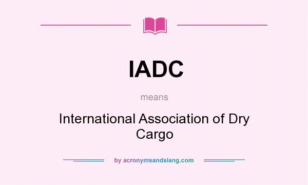 What does IADC mean? It stands for International Association of Dry Cargo