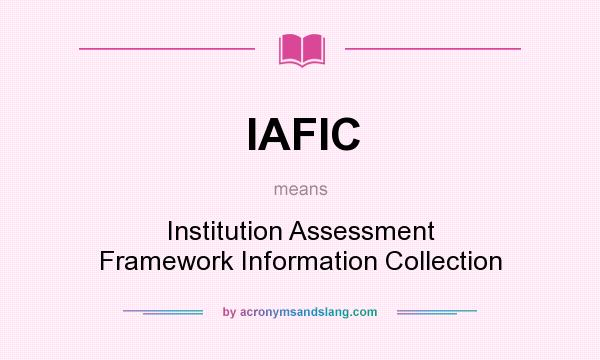What does IAFIC mean? It stands for Institution Assessment Framework Information Collection