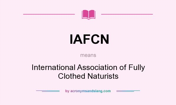 What does IAFCN mean? It stands for International Association of Fully Clothed Naturists