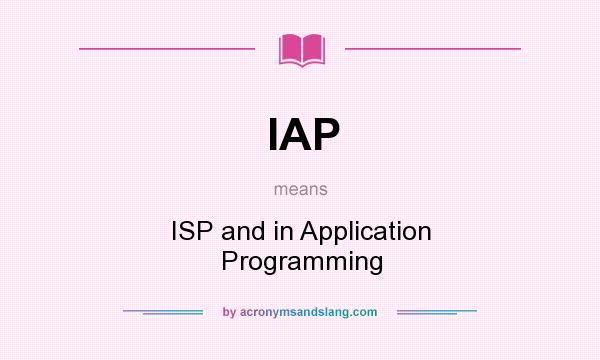 What does IAP mean? It stands for ISP and in Application Programming