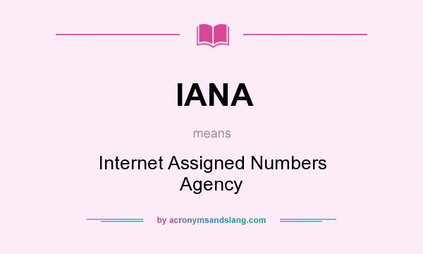 What does IANA mean? It stands for Internet Assigned Numbers Agency