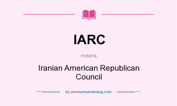 What does IARC mean? It stands for Iranian American Republican Council