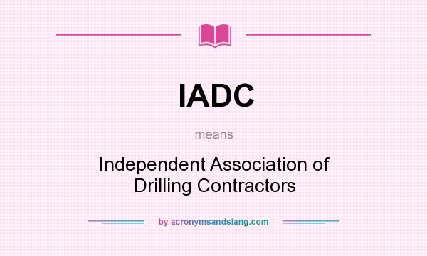 What does IADC mean? It stands for Independent Association of Drilling Contractors