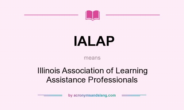 What does IALAP mean? It stands for Illinois Association of Learning Assistance Professionals