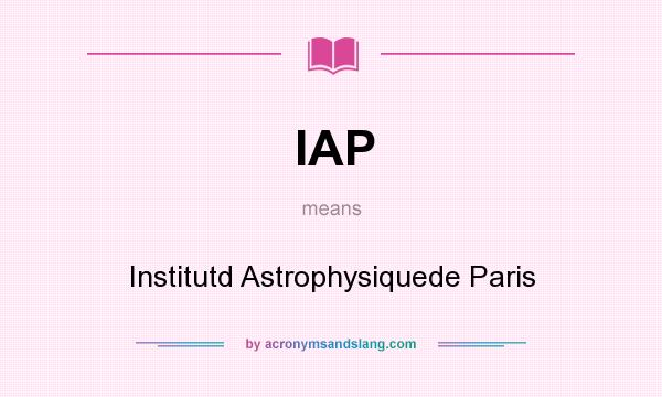 What does IAP mean? It stands for Institutd Astrophysiquede Paris