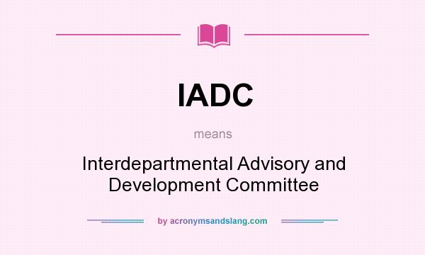 What does IADC mean? It stands for Interdepartmental Advisory and Development Committee