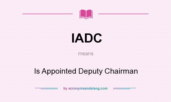 What does IADC mean? It stands for Is Appointed Deputy Chairman