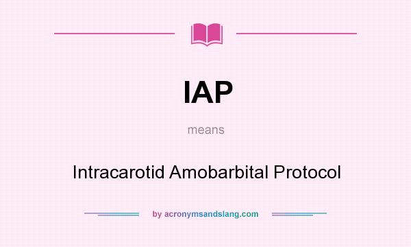 What does IAP mean? It stands for Intracarotid Amobarbital Protocol