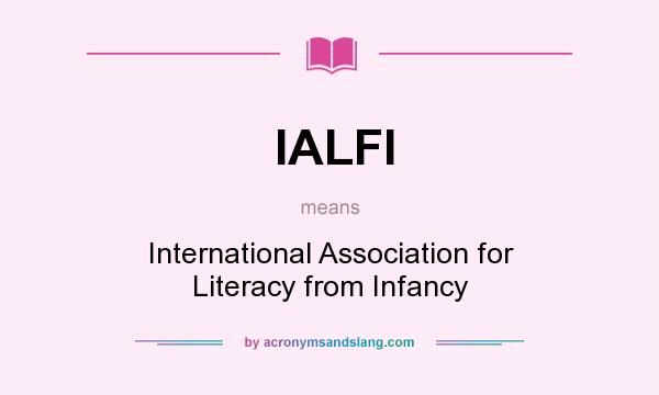 What does IALFI mean? It stands for International Association for Literacy from Infancy