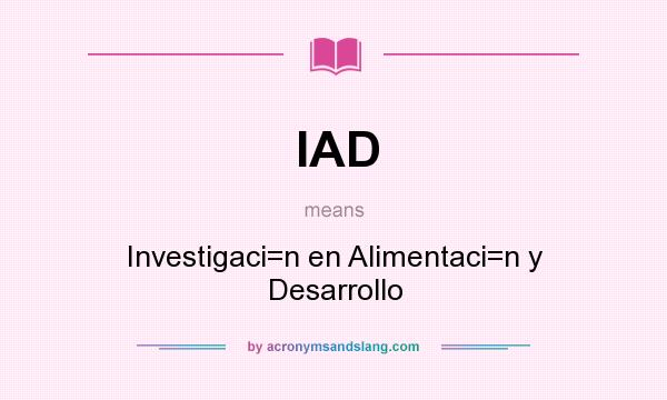 What does IAD mean? It stands for Investigaci=n en Alimentaci=n y Desarrollo