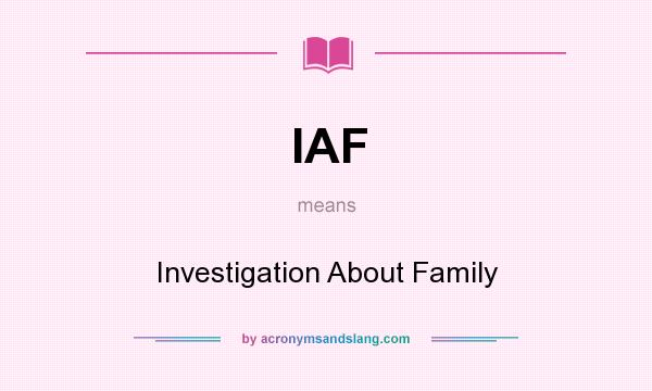 What does IAF mean? It stands for Investigation About Family