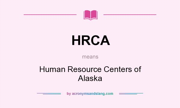 What does HRCA mean? It stands for Human Resource Centers of Alaska