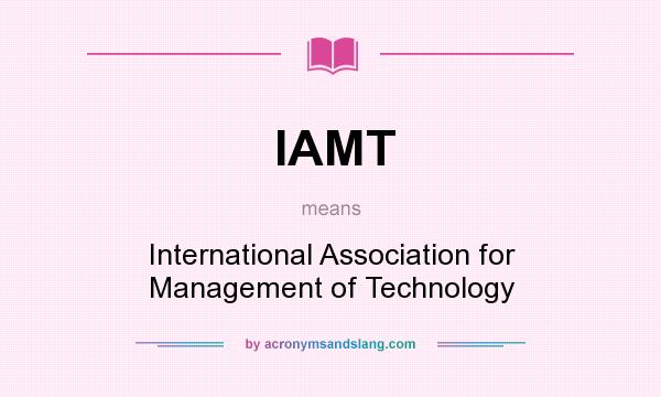 What does IAMT mean? It stands for International Association for Management of Technology