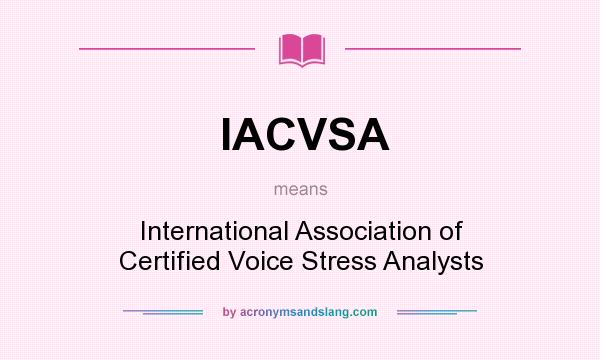 What does IACVSA mean? It stands for International Association of Certified Voice Stress Analysts